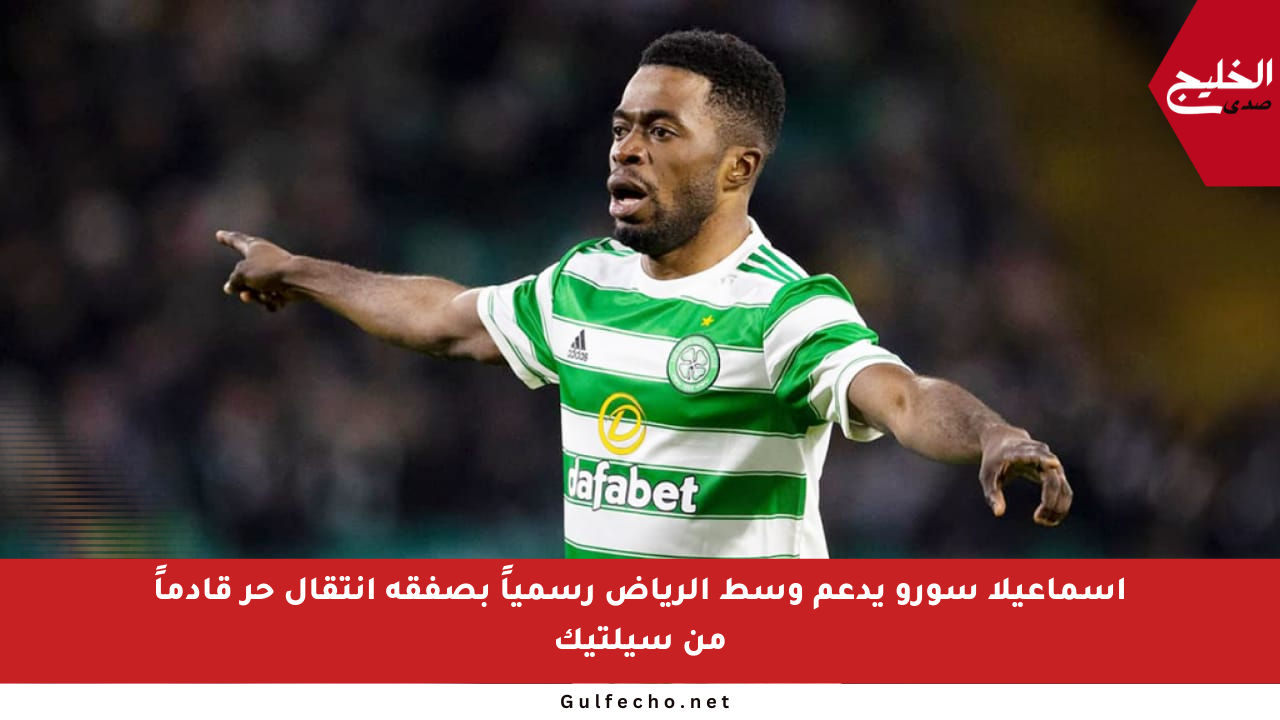 إسماعيلا سورو يدعم وسط الرياض رسمياً بصفقة انتقال حر قادماً من سيلتيك